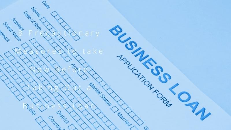 8 Precautionary Measures to take Now Before Taking Out a Business Loan