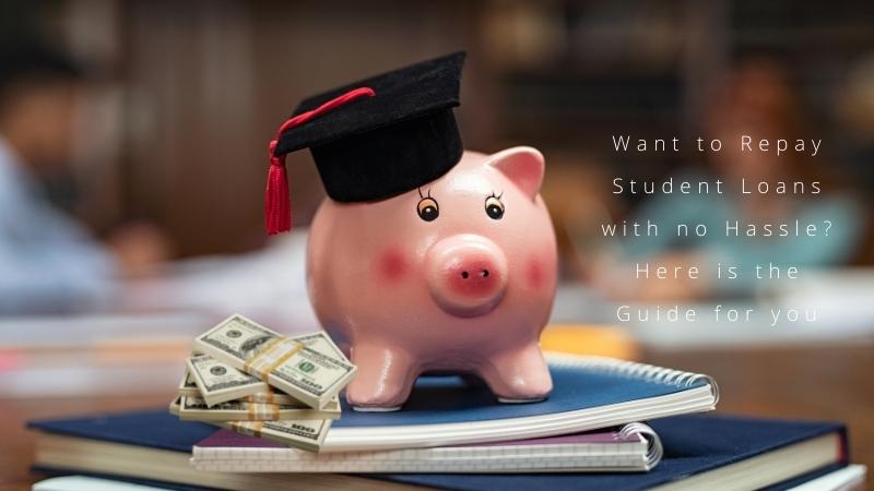 Want to Repay Student Loans with no Hassle Here is the Guide for you