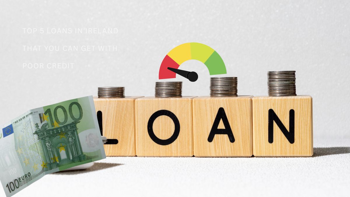 Top 5 loans in Ireland that you can get with poor credit